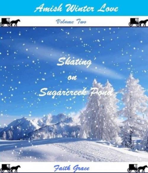 Cover of the book Amish Winter Love: Volume Two: Skating on Sugarcreek Pond by Faith Grace, Faith Grace