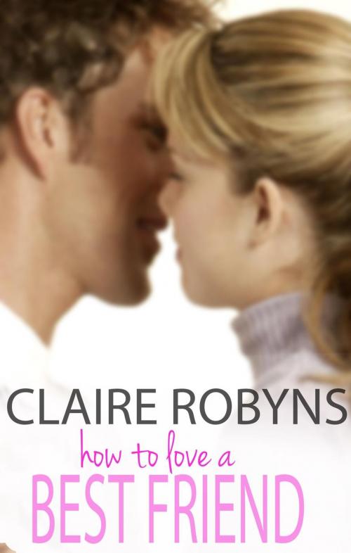 Cover of the book How to Love a Best Friend (How to Love) by Claire Robyns, Claire Robyns