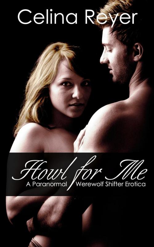 Cover of the book Howl for Me - A Paranormal Werewolf Shifter Erotica by Celina Reyer, eBook Publishing World
