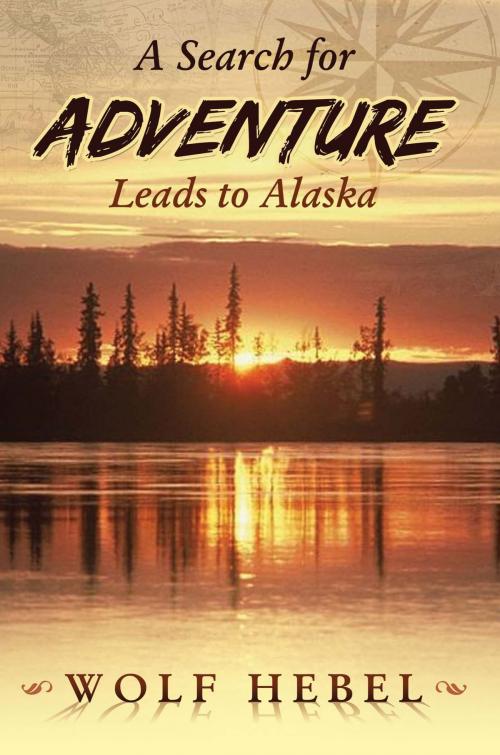 Cover of the book A Search for Adventure Leads to Alaska by Wolf Hebel, Publication Consultants