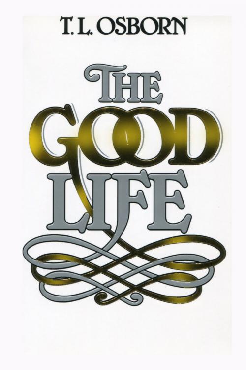 Cover of the book Good Life by Osborn, T.L., Harrison House Publishers