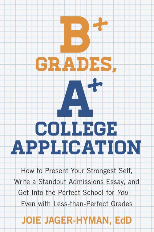 Cover of the book B+ Grades, A+ College Application by Joie Jager-Hyman, Potter/Ten Speed/Harmony/Rodale