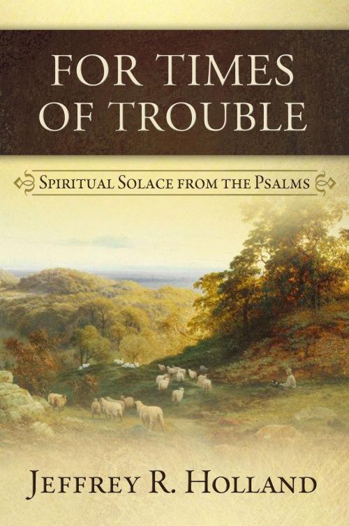 Cover of the book For Times of Trouble by Jeffrey R. Holland, Deseret Book Company