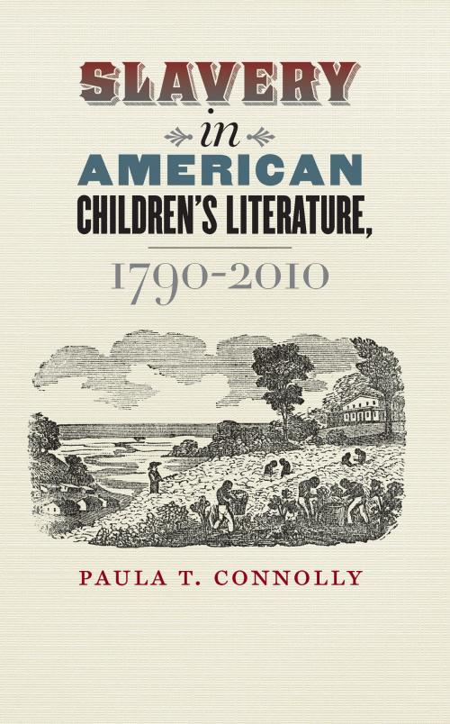Cover of the book Slavery in American Children's Literature, 1790-2010 by Paula T. Connolly, University of Iowa Press
