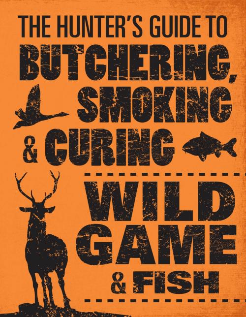 Cover of the book The Hunter's Guide to Butchering, Smoking, and Curing Wild Game and Fish by Philip Hasheider, Voyageur Press