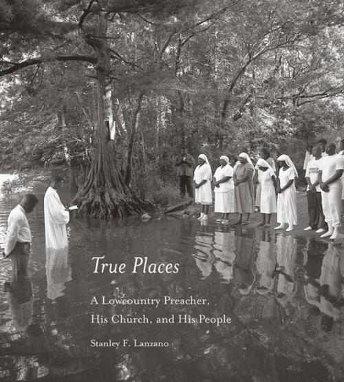 Cover of the book True Places by Stanley F. Lanzano, University of South Carolina Press