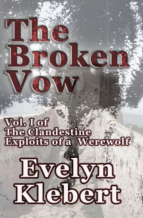 Cover of the book The Broken Vow: Vol. I of The Clandestine Exploits of a Werewolf by Evelyn Klebert, Cornerstone Book Publishers