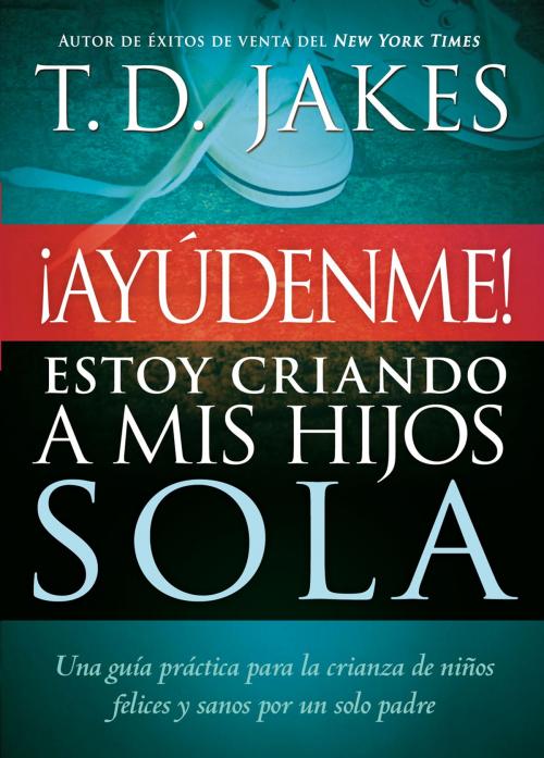 Cover of the book ¡Ayúdenme! Estoy criando a mis hijos sola by T. D. Jakes, Charisma House