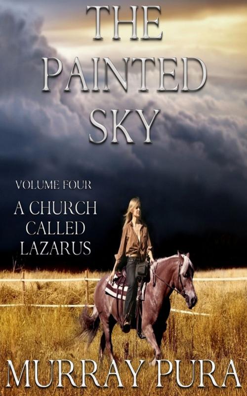 Cover of the book The Painted Sky - Volume 4 - A Church Called Lazarus by Murray Pura, Trestle Press