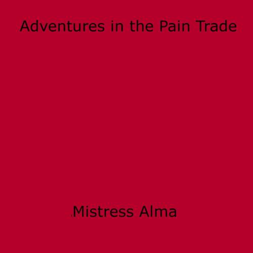 Cover of the book Adventures in the Pain Trade by Mistress Alma, Disruptive Publishing