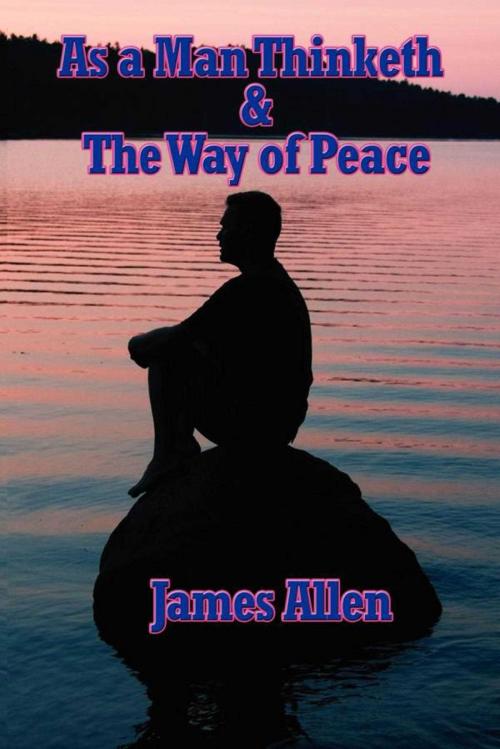 Cover of the book As a Man Thinketh & The Way of Peace by James Allen, Start Publishing LLC