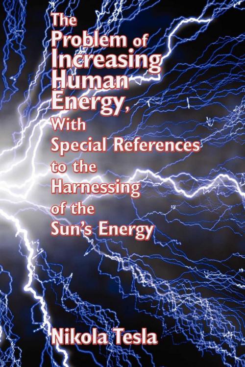 Cover of the book The Problem of Increasing Human Energy, With Special References to the Harnessing of by Nikola Tesla, Start Publishing LLC