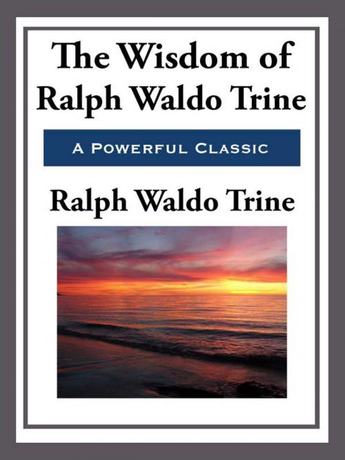 Cover of the book The Wisdom of Ralph Waldo Trine by Ralph Waldo Trine, Start Publishing LLC