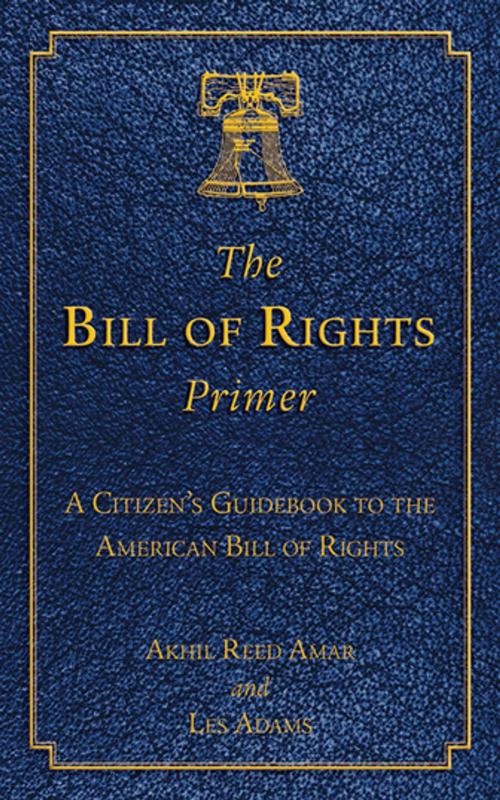 Cover of the book The Bill of Rights Primer by Akhil Reed Amar, Les Adams, Skyhorse Publishing
