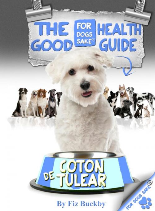 Cover of the book The Coton de Tulear Good Health Guide by Fiz Buckby, For Dogs Sake®