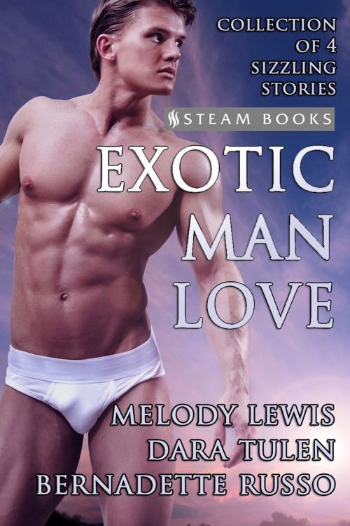 Cover of the book Exotic Man Love - A Compilation of 4 Hot Gay M/M Erotica Stories from Steam Books by Melody Lewis, Dara Tulen, Bernadette Russo, Steam Books