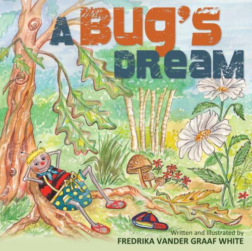 Cover of the book A Bug's Dream by Fredrika Vander Graaf White, Word Alive Press