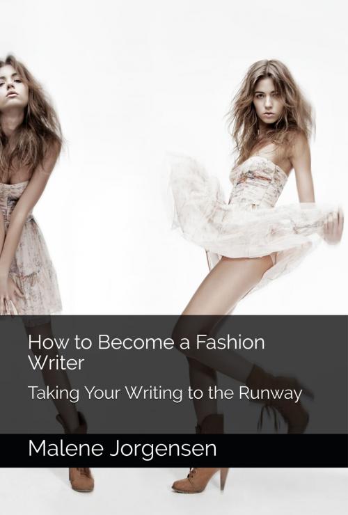 Cover of the book How to Become a Fashion Writer: Taking Your Writing to the Runway by Malene Jorgensen, One Door Press