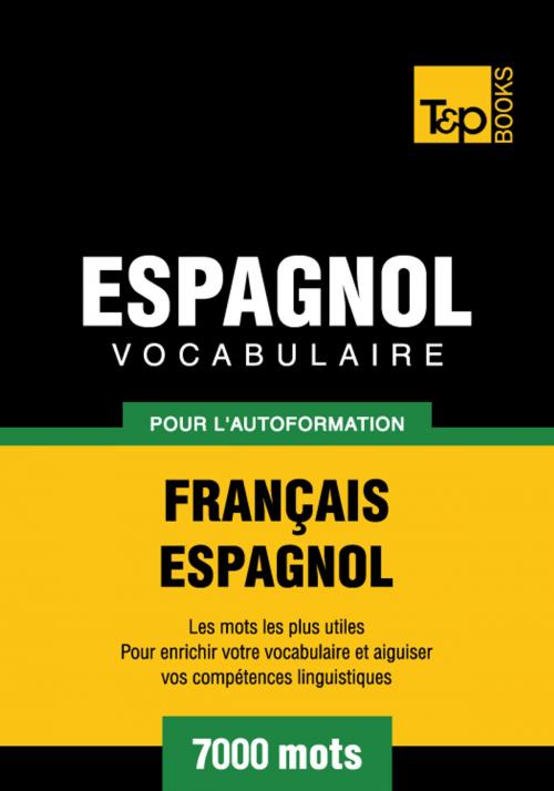 Cover of the book Vocabulaire Français-Espagnol pour l'autoformation. 7000 mots by Andrey Taranov, T&P Books
