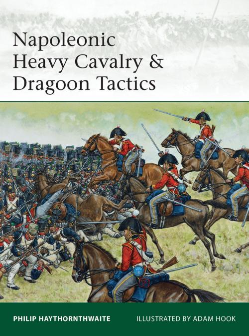 Cover of the book Napoleonic Heavy Cavalry & Dragoon Tactics by Philip Haythornthwaite, Bloomsbury Publishing