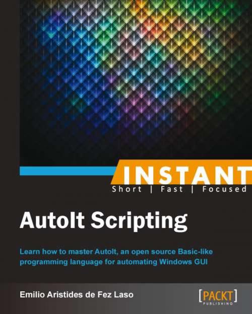 Cover of the book Instant AutoIt Scripting by Emilio Aristides de Fez Laso, Packt Publishing