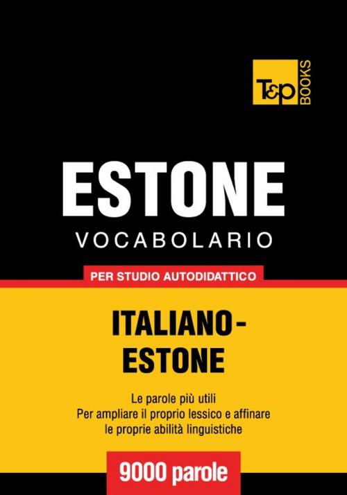 Cover of the book Vocabolario Italiano-Estone per studio autodidattico - 9000 parole by Andrey Taranov, T&P Books