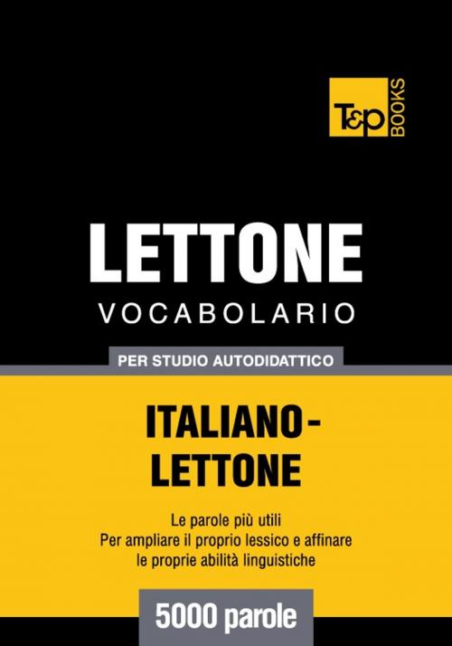 Cover of the book Vocabolario Italiano-Lettone per studio autodidattico - 5000 parole by Andrey Taranov, T&P Books