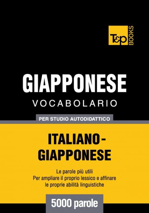 Cover of the book Vocabolario Italiano-Giapponese per studio autodidattico - 5000 parole by Andrey Taranov, T&P Books