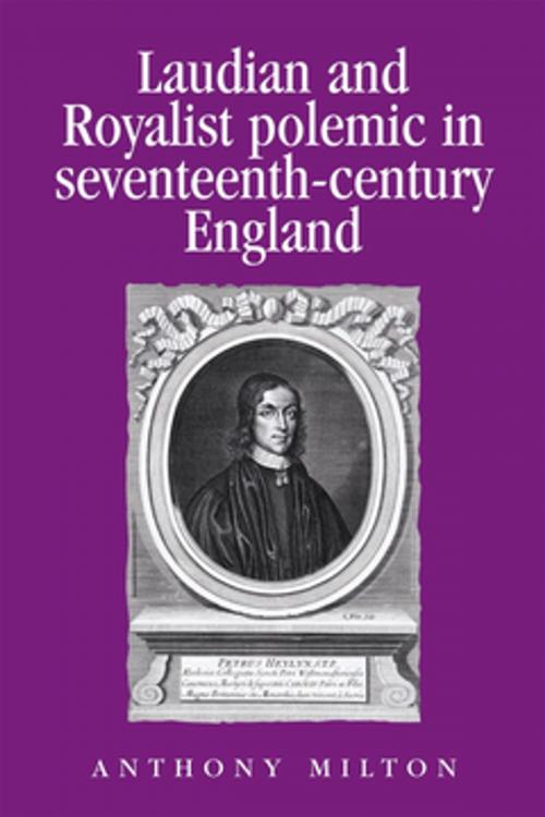 Cover of the book Laudian and Royalist polemic in seventeenth-century England by Anthony Milton, Manchester University Press