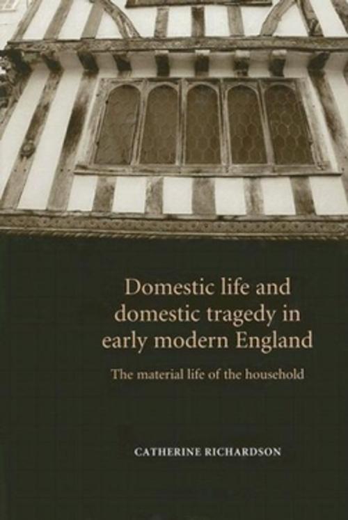 Cover of the book Domestic life and domestic tragedy in early modern England by Catherine Richardson, Manchester University Press