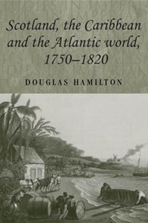 Cover of the book Scotland, the Caribbean and the Atlantic world, 1750–1820 by Douglas Hamilton, Manchester University Press