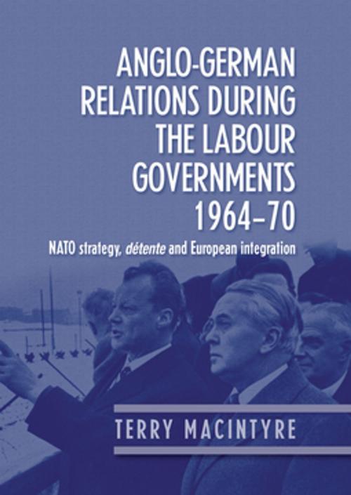 Cover of the book Anglo–German relations during the Labour governments 1964–70 by Terry Macintyre, Manchester University Press