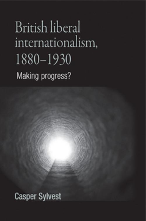 Cover of the book British liberal internationalism, 1880–1930 by Casper Sylvest, Manchester University Press