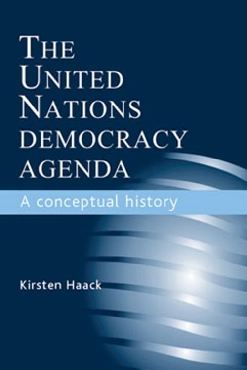 Cover of the book The United Nations Democracy Agenda by Kirsten Haack, Manchester University Press
