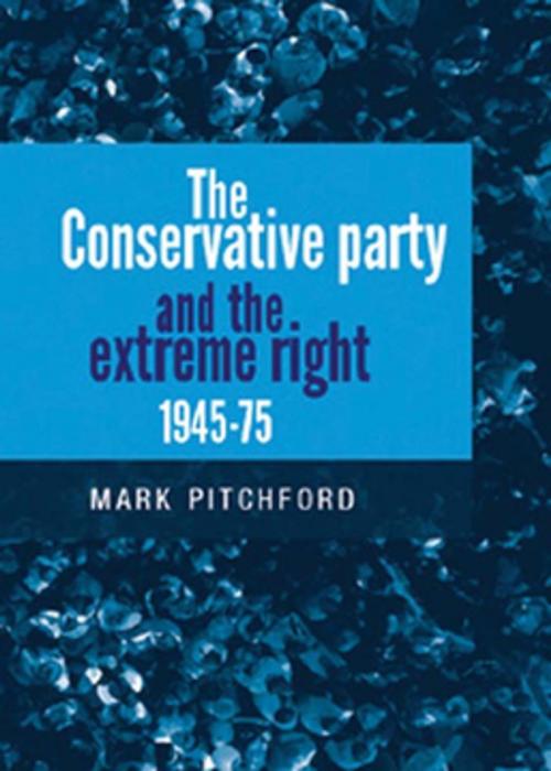 Cover of the book The Conservative Party and the extreme right 1945–1975 by Mark Pitchford, Manchester University Press