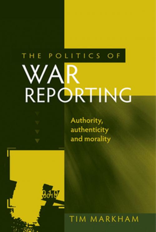 Cover of the book The politics of war reporting by Tim Markham, Manchester University Press