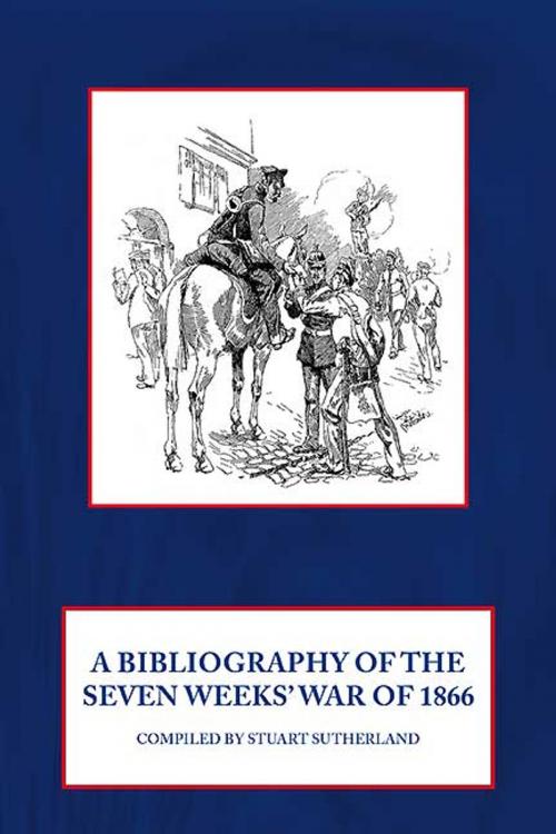 Cover of the book Bibliography of the Seven Weeks' War of 1866 by Stuart Sutherland, Helion and Company