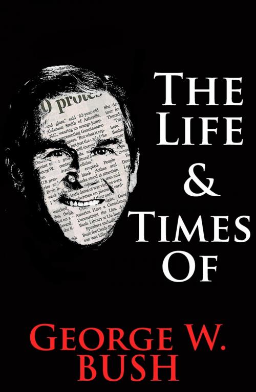 Cover of the book The Life & Times of George W. Bush by William English, Create Digital Publishing