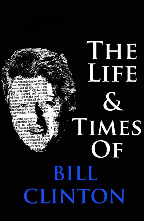 Cover of the book The Life & Times of Bill Clinton by William English, Create Digital Publishing