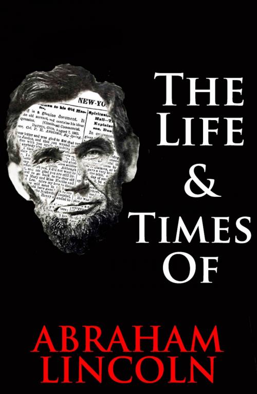 Cover of the book The Life & Times of Abraham Lincoln by William English, Create Digital Publishing