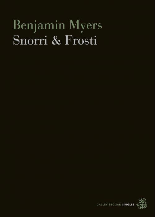 Cover of the book Snorri & Frosti by Ben Myers, Galley Beggar Press