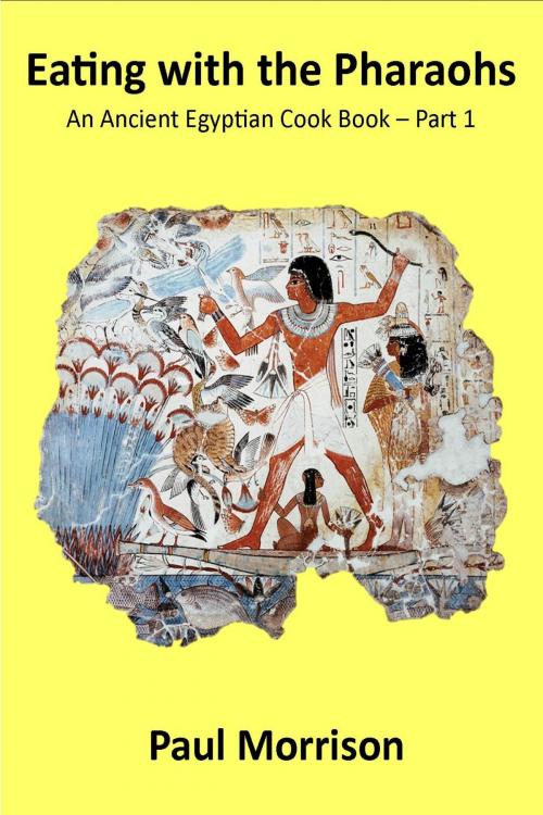 Cover of the book Eating with the Pharaohs: An Ancient Egypt Cook Book Part 1 by Paul Morrison, Paul Morrison