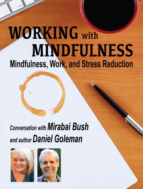 Cover of the book Working with Mindfulness: Mindfulness, Work, and Stress Reduction by Mirabai Bush, Jeremy Hunter, More Than Sound