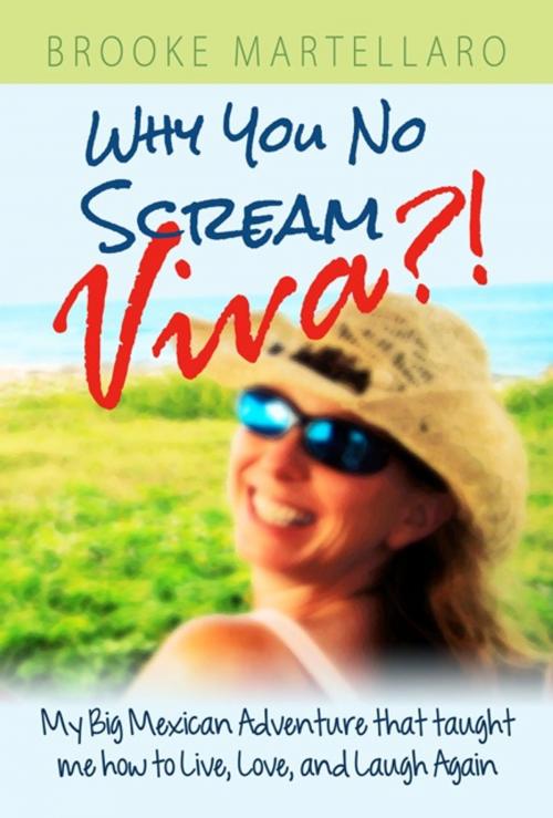 Cover of the book Why You No Scream Viva?! My Big Mexican Adventure that Taught Me How to Live, Love, and Laugh Again. by Brooke Martellaro, Hugo House Publishers, Ltd.