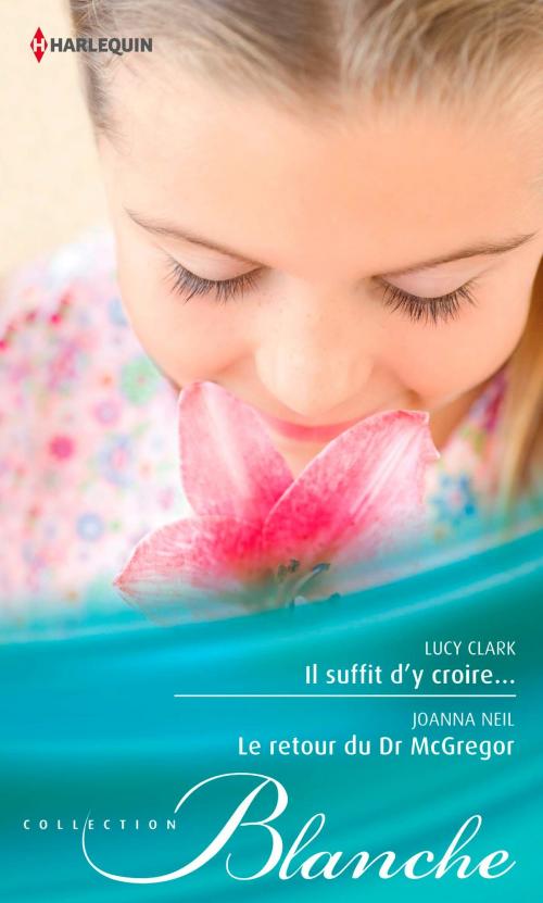 Cover of the book Il suffit d'y croire - Le retour du Dr Mc Gregor by Lucy Clark, Joanna Neil, Harlequin