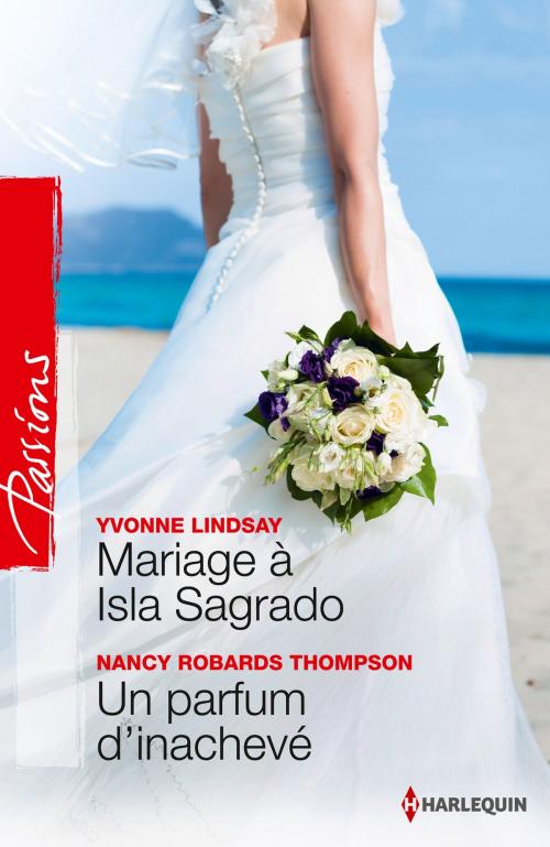 Cover of the book Mariage à Isla Sagrado - Un parfum d'inachevé by Yvonne Lindsay, Nancy Robards Thompson, Harlequin