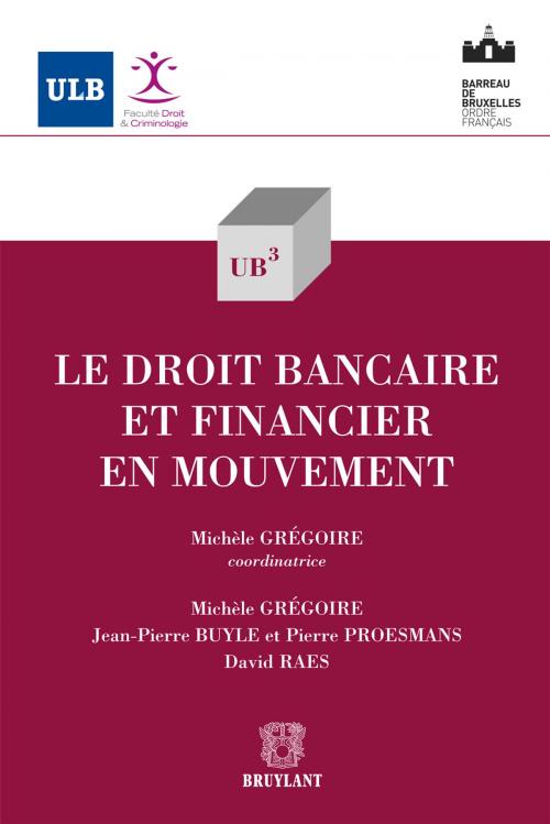 Cover of the book Le droit bancaire et financier en mouvement by Jean-Pierre Buyle, Pierre Proesmans, David Raes, Michèle Grégoire, Bruylant