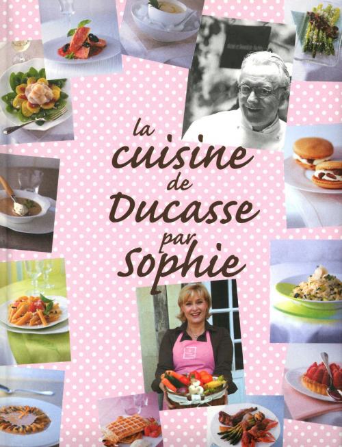 Cover of the book La Cuisine de Ducasse par Sophie by Alain Ducasse, Sophie Dudemaine, LEC communication (A.Ducasse)