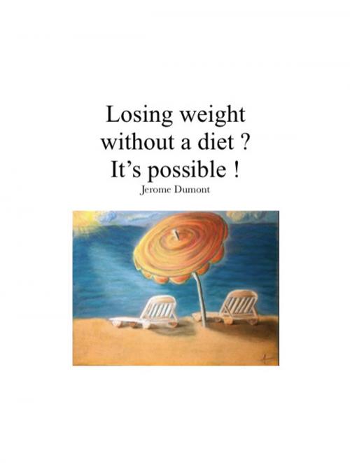 Cover of the book Losing weight without a diet ? It's possible ! by Jerome Dumont, Jerome Dumont