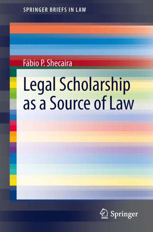 Cover of the book Legal Scholarship as a Source of Law by Fábio P. Shecaira, Springer International Publishing